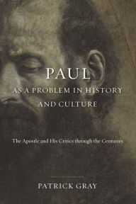 Title: Paul as a Problem in History and Culture: The Apostle and His Critics through the Centuries, Author: Patrick Gray