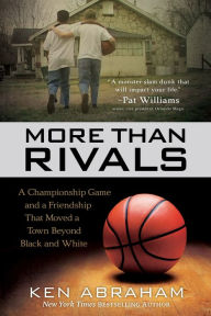 Title: More Than Rivals: A Championship Game and a Friendship That Moved a Town Beyond Black and White, Author: Ken Abraham