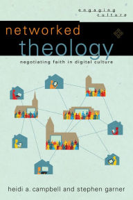 Title: Networked Theology (Engaging Culture): Negotiating Faith in Digital Culture, Author: Heidi A. Campbell