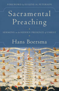 Title: Sacramental Preaching: Sermons on the Hidden Presence of Christ, Author: Hans Boersma