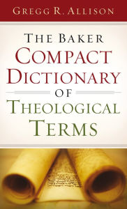 Title: The Baker Compact Dictionary of Theological Terms, Author: Gregg R. Allison