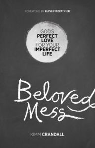 Title: Beloved Mess: God's Perfect Love for Your Imperfect Life, Author: Kimm Crandall