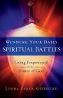 Winning Your Daily Spiritual Battles: Living Empowered by the Armor of God