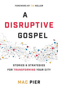 Title: A Disruptive Gospel: Stories and Strategies for Transforming Your City, Author: Mac Pier