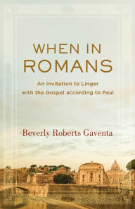 Title: When in Romans (Theological Explorations for the Church Catholic): An Invitation to Linger with the Gospel according to Paul, Author: Beverly Roberts Gaventa