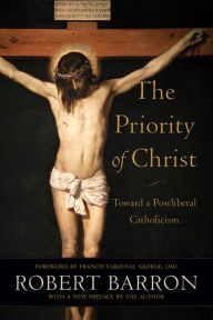Title: The Priority of Christ: Toward a Postliberal Catholicism, Author: Robert Barron