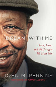 Title: Dream with Me: Race, Love, and the Struggle We Must Win, Author: John M. Perkins