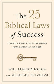 Title: The 25 Biblical Laws of Success: Powerful Principles to Transform Your Career and Business, Author: William Douglas