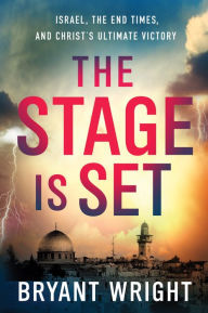 Title: The Stage Is Set: Israel, the End Times, and Christ's Ultimate Victory, Author: Bryant Wright