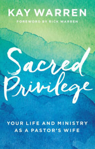 Title: Sacred Privilege: Your Life and Ministry as a Pastor's Wife, Author: Kay Warren