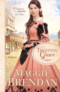 Title: Trusting Grace (Virtues and Vices of the Old West Book #3): A Novel, Author: Maggie Brendan