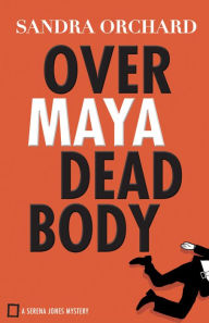 Title: Over Maya Dead Body (Serena Jones Mysteries Book #3), Author: Sandra Orchard