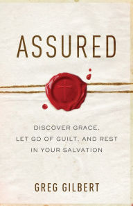 Free download bookworm 2 Assured: Discover Grace, Let Go of Guilt, and Rest in Your Salvation English version by Greg Gilbert iBook RTF FB2 9781493407781