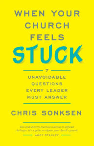 Title: When Your Church Feels Stuck: 7 Unavoidable Questions Every Leader Must Answer, Author: Chris Sonksen