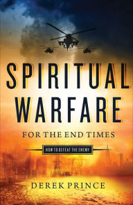 Title: Spiritual Warfare for the End Times: How to Defeat the Enemy, Author: Derek Prince