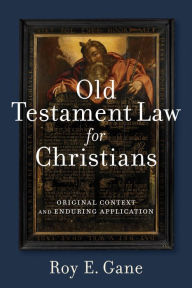 Title: Old Testament Law for Christians: Original Context and Enduring Application, Author: Roy E. Gane