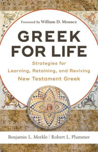 Title: Greek for Life: Strategies for Learning, Retaining, and Reviving New Testament Greek, Author: Benjamin L. Merkle