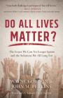 Do All Lives Matter?: The Issues We Can No Longer Ignore and the Solutions We All Long For