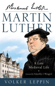 Title: Martin Luther: A Late Medieval Life, Author: Volker Leppin
