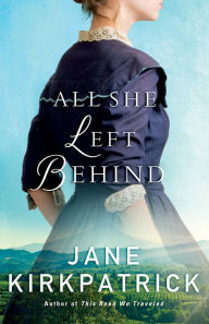 Title: All She Left Behind, Author: Jane Kirkpatrick