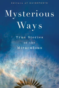 Title: Mysterious Ways: True Stories of the Miraculous, Author: Editors of Guideposts