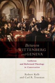 Title: Between Wittenberg and Geneva: Lutheran and Reformed Theology in Conversation, Author: Robert Kolb