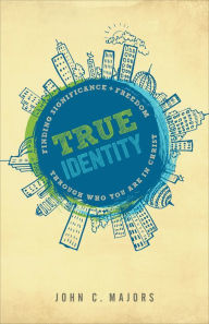 Title: True Identity: Finding Significance and Freedom Through Who You Are in Christ, Author: John C. Majors