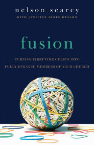 Title: Fusion: Turning First-Time Guests into Fully Engaged Members of Your Church, Author: Nelson Searcy