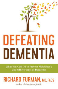 Title: Defeating Dementia: What You Can Do to Prevent Alzheimer's and Other Forms of Dementia, Author: Richard MD Furman