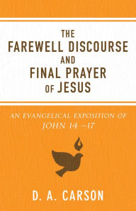 Title: The Farewell Discourse and Final Prayer of Jesus: An Evangelical Exposition of John 14 -17, Author: Baker Publishing Group