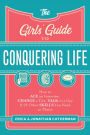 The Girls' Guide to Conquering Life: How to Ace an Interview, Change a Tire, Talk to a Guy, and 97 Other Skills You Need to Thrive