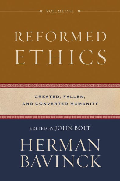 Reformed Ethics : Volume 1: Created, Fallen, and Converted Humanity