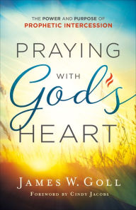 Book to download in pdf Praying with God's Heart: The Power and Purpose of Prophetic Intercession by James W. Goll, Cindy Jacobs 9780800798772