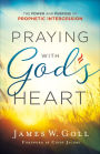 Praying with God's Heart: The Power and Purpose of Prophetic Intercession