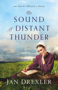 Title: The Sound of Distant Thunder (The Amish of Weaver's Creek Book #1), Author: Jan Drexler