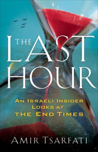 The Last Hour: An Israeli Insider Looks at the End Times