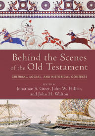 Title: Behind the Scenes of the Old Testament: Cultural, Social, and Historical Contexts, Author: Jonathan S. Greer