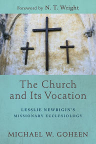 Title: The Church and Its Vocation: Lesslie Newbigin's Missionary Ecclesiology, Author: Michael W. Goheen
