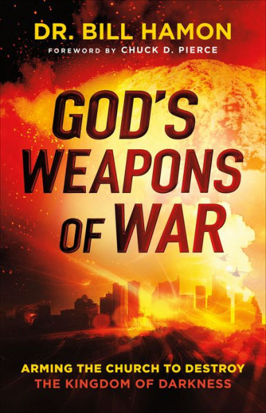 God's Weapons of War: Arming the Church to Destroy the Kingdom of Darkness