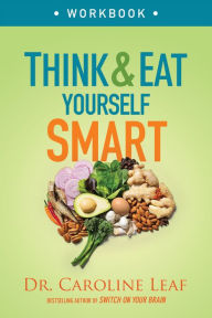 Title: Think and Eat Yourself Smart Workbook: A Neuroscientific Approach to a Sharper Mind and Healthier Life, Author: Dr. Caroline Leaf