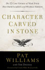 Character Carved in Stone: The 12 Core Virtues of West Point That Build Leaders and Produce Success