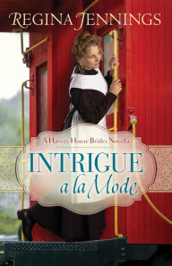 Title: Intrigue a la Mode (A Harvey House Brides Novella), Author: Regina Jennings