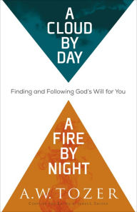 Free itunes books download A Cloud by Day, a Fire by Night: Finding and Following God's Will for You PDB RTF by A.W. Tozer, James L. Snyder English version