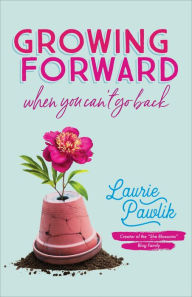 Title: Growing Forward When You Can't Go Back, Author: Laurie Pawlik