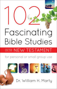 Title: 102 Fascinating Bible Studies on the New Testament, Author: Dr. William H. Marty