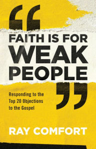 Google books download pdf Faith Is for Weak People: Responding to the Top 20 Objections to the Gospel