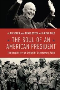 Title: The Soul of an American President: The Untold Story of Dwight D. Eisenhower's Faith, Author: Alan Sears
