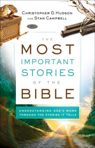 Title: The Most Important Stories of the Bible: Understanding God's Word through the Stories It Tells, Author: Christopher D. Hudson