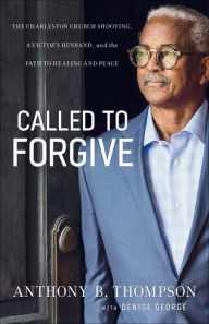 Title: Called to Forgive: The Charleston Church Shooting, a Victim's Husband, and the Path to Healing and Peace, Author: Anthony B. Thompson