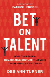 Title: Bet on Talent: How to Create a Remarkable Culture That Wins the Hearts of Customers, Author: Dee Ann Turner